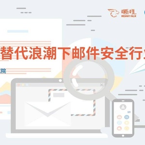 嘶吼：2023国产化替代浪潮下邮件安全行业研究报告